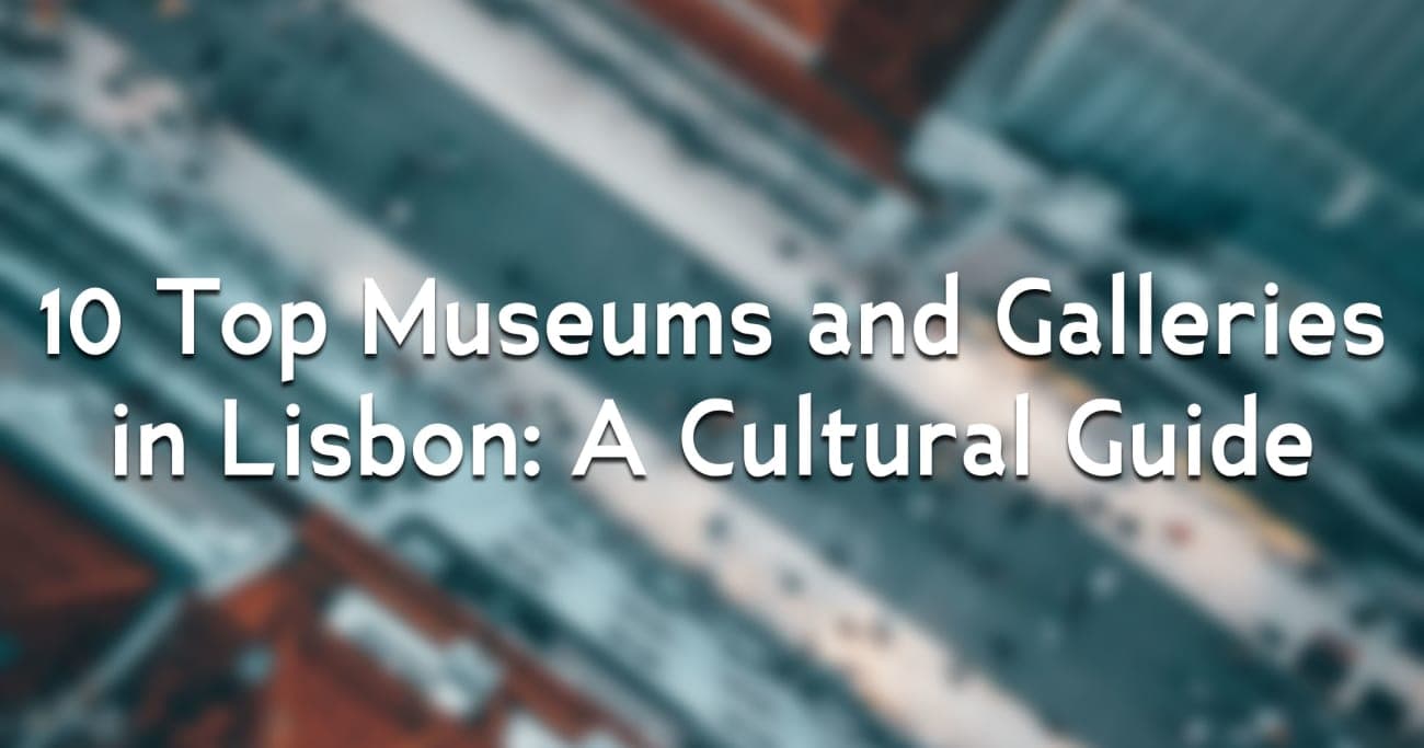 10 Top Museums and Galleries in Lisbon: A Cultural Guide