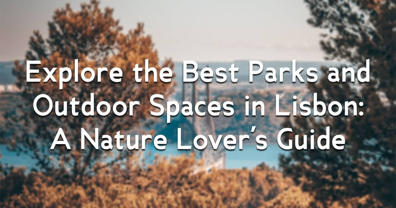 Explore the Best Parks and Outdoor Spaces in Lisbon: A Nature Lover's Guide