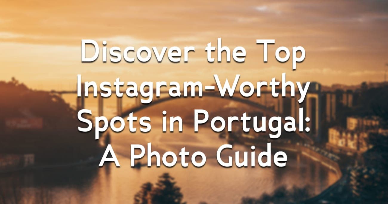Discover the Top Instagram-Worthy Spots in Portugal: A Photo Guide