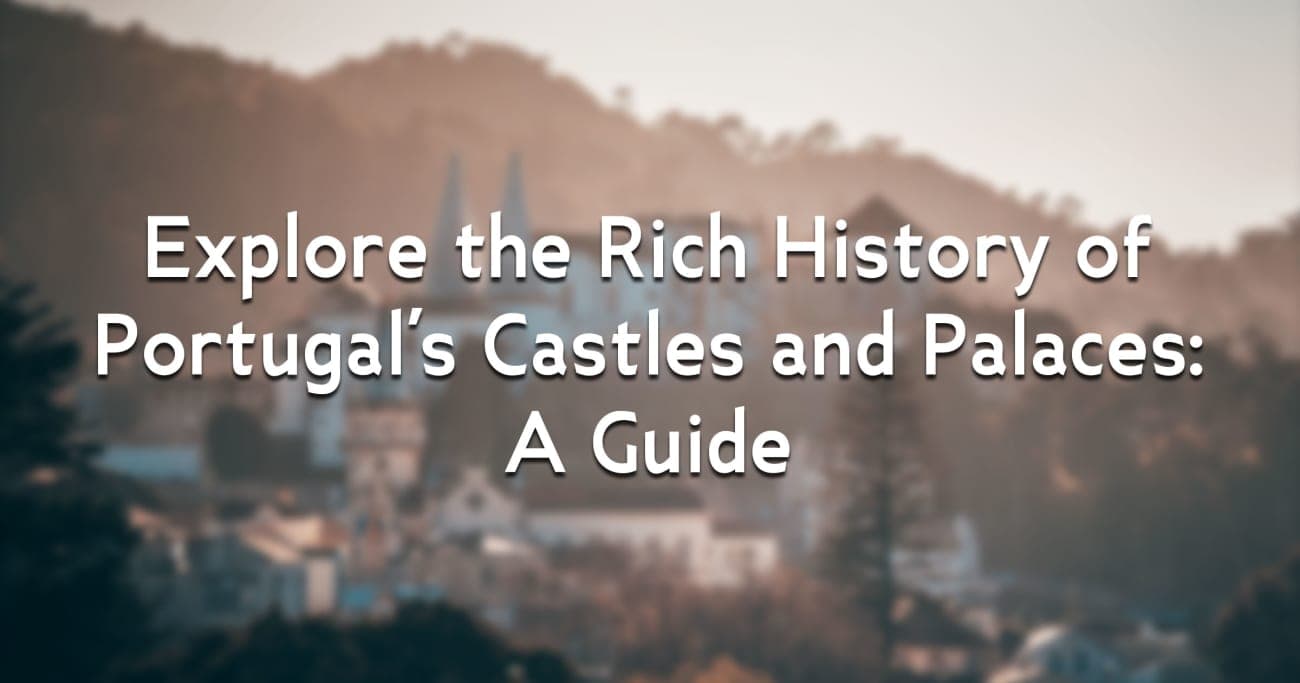 Explore the Rich History of Portugal's Castles and Palaces: A Guide