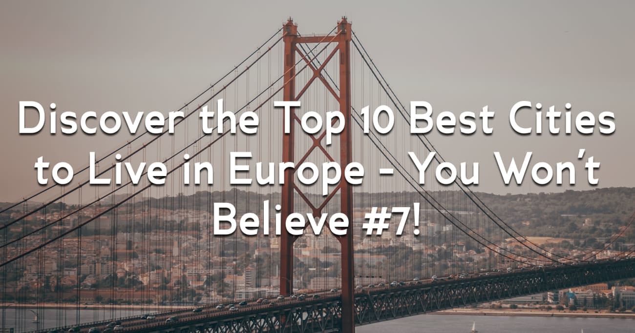 Discover the Top 10 Best Cities to Live in Europe - You Won't Believe #7!