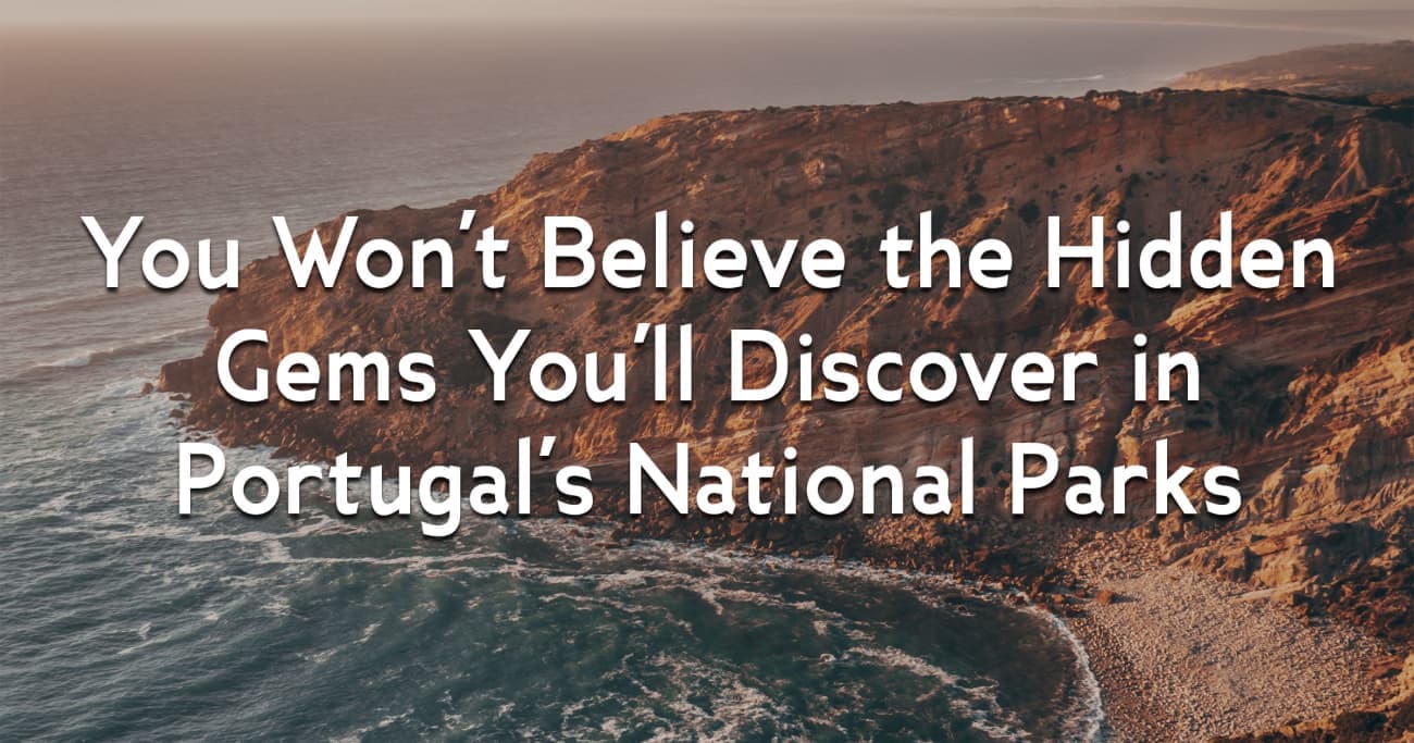 You Won't Believe the Hidden Gems You'll Discover in Portugal's National Parks