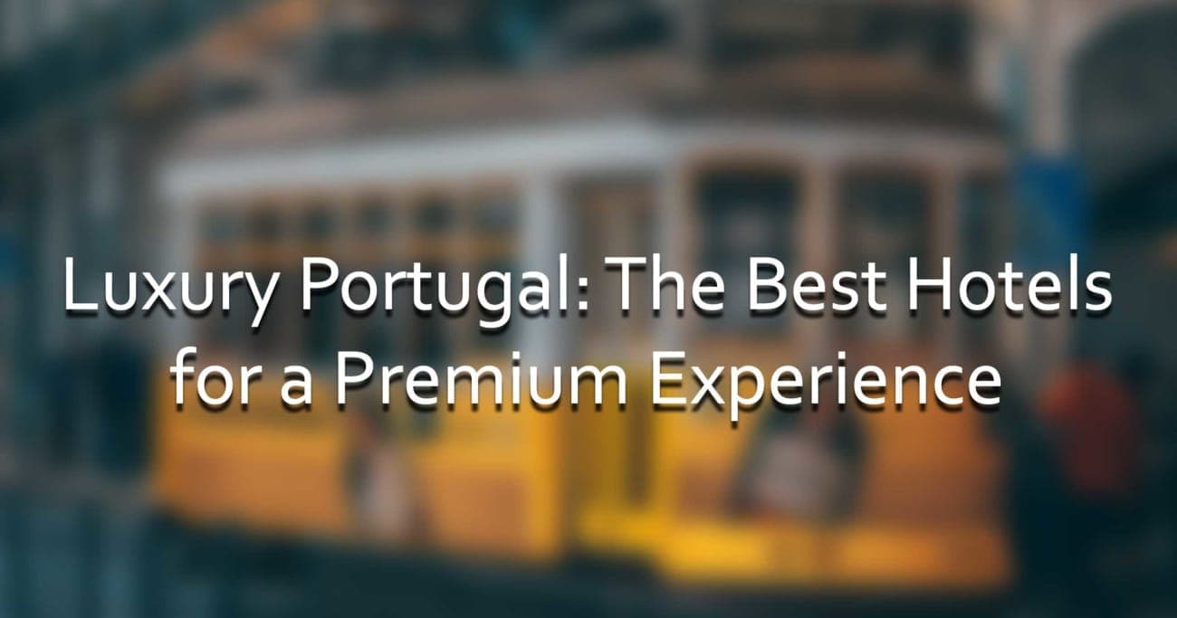 Luxury Portugal: The Best Hotels for a Premium Experience