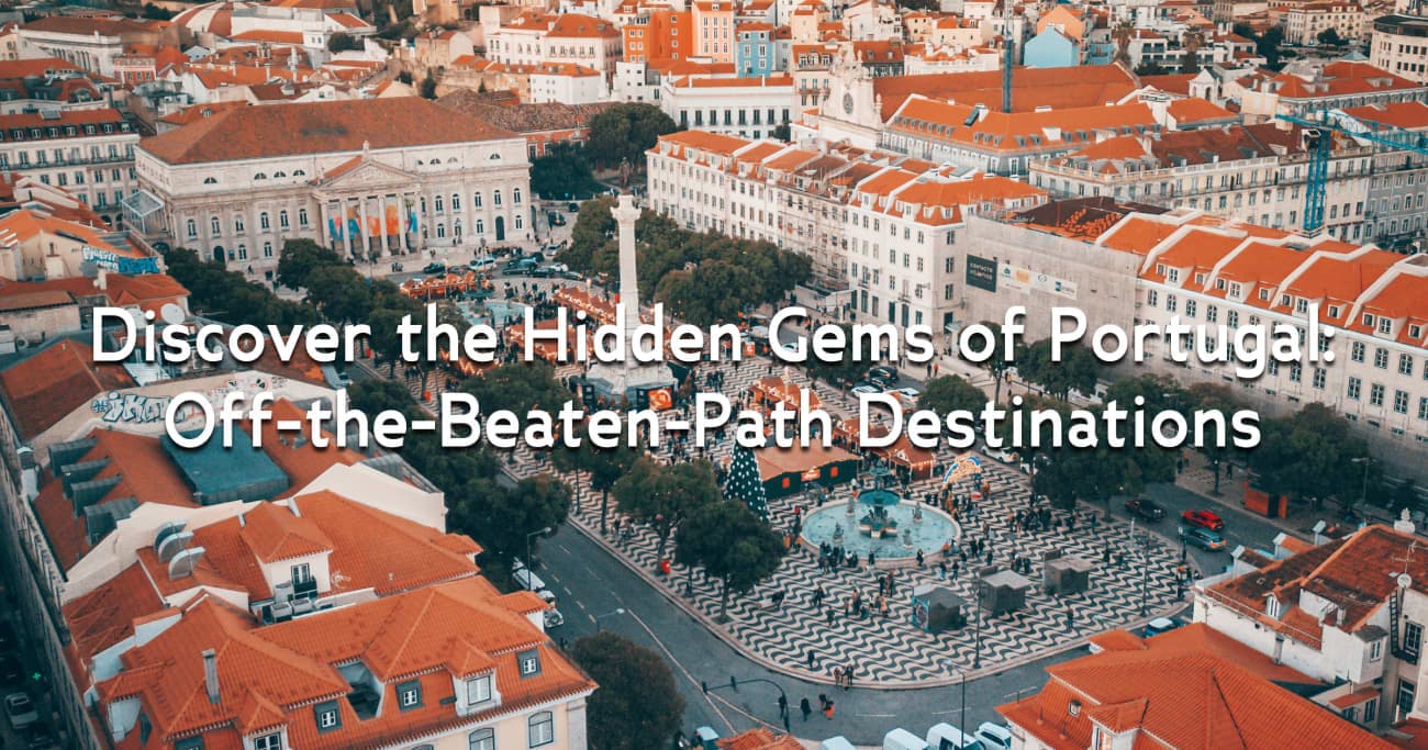 Discover the Hidden Gems of Portugal: Off-the-Beaten-Path Destinations
