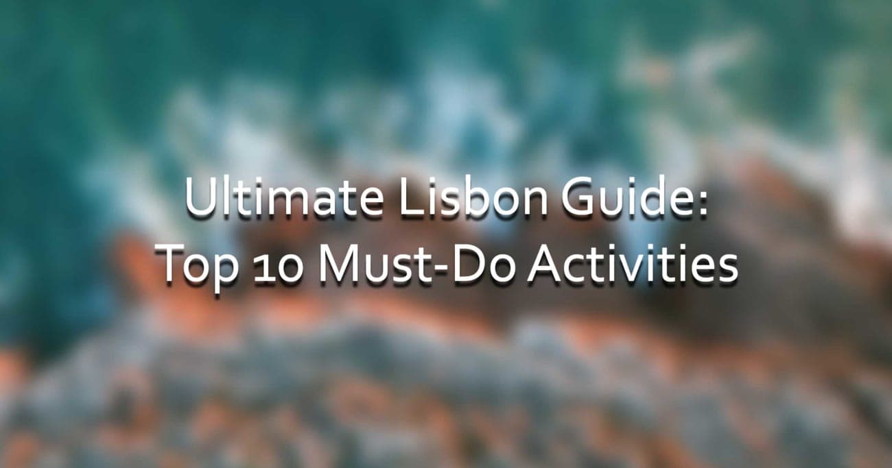 Ultimate Lisbon Guide: Top 10 Must-Do Activities