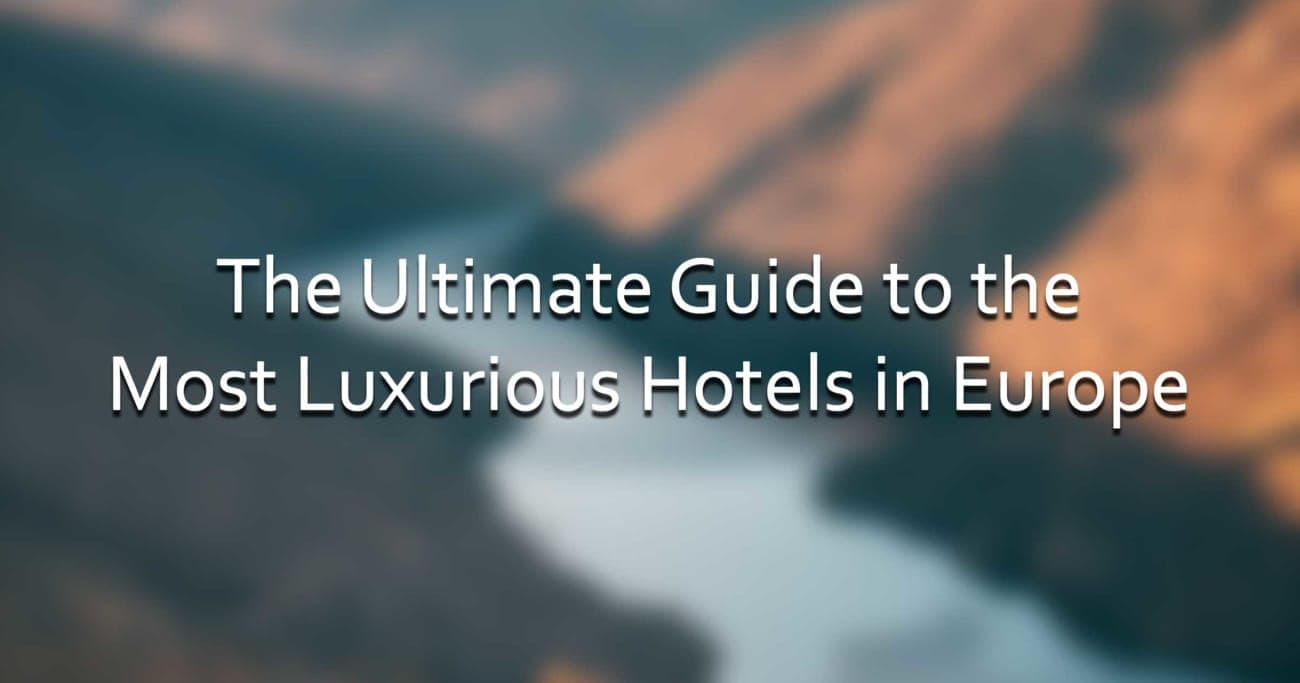 The Ultimate Guide to the Most Luxurious Hotels in Europe