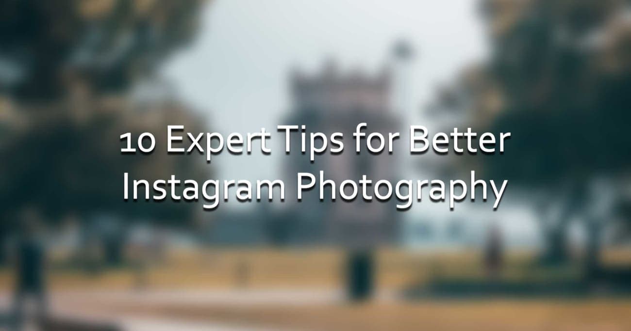 10 Expert Tips for Better Instagram Photography