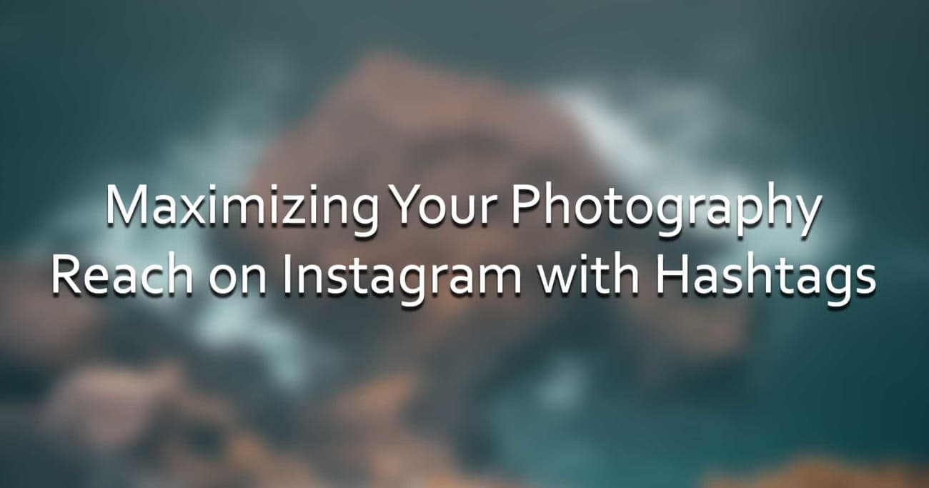 Maximizing Your Photography Reach on Instagram with Hashtags