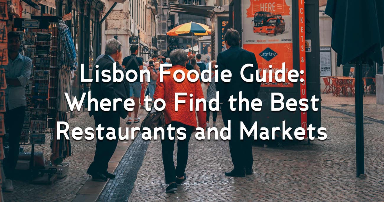 Lisbon Foodie Guide: Where to Find the Best Restaurants and Markets