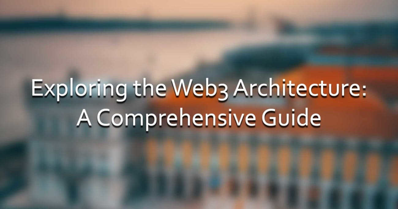 Exploring the Web3 Architecture: A Comprehensive Guide