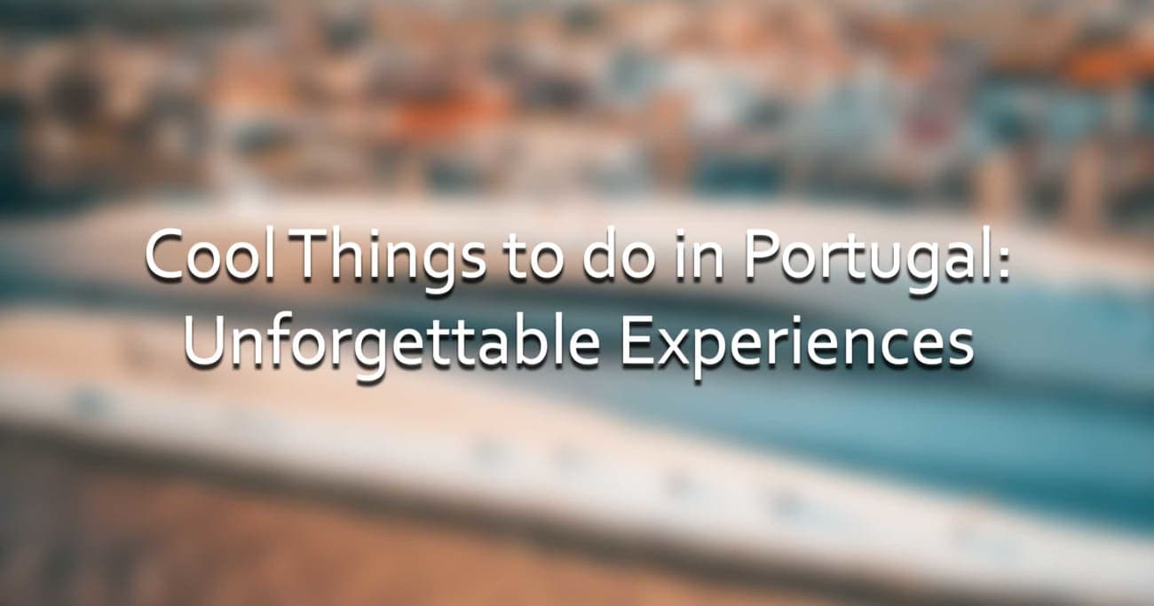 Cool Things to do in Portugal: Unforgettable Experiences