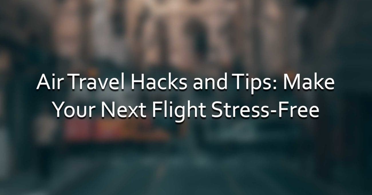 Air Travel Hacks and Tips: Make Your Next Flight Stress-Free